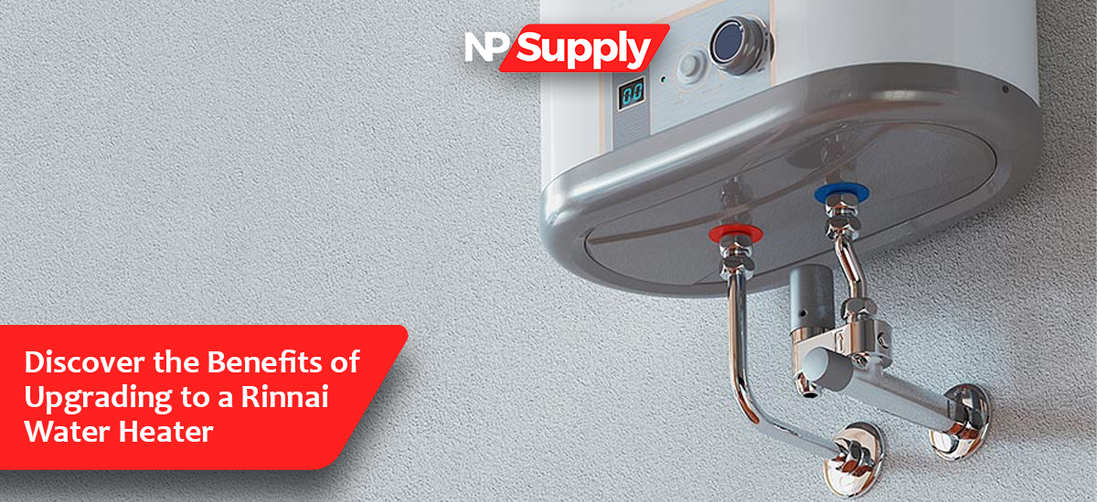 Discover The Benefits Of Upgrading To A Rinnai Water Heater