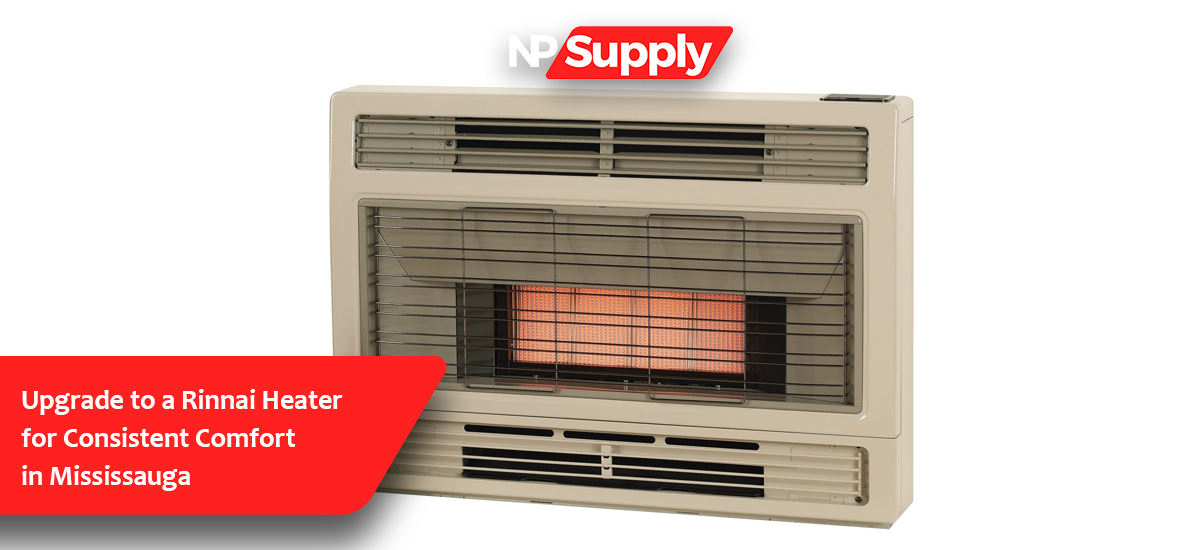 Upgrade To A Rinnai Heaters For Consistent Comfort In Mississauga