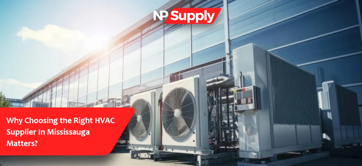 Why Choosing The Right HVAC Supplier In Mississauga Matters?