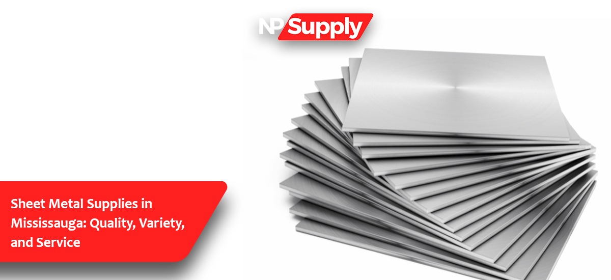 Sheet Metal Supplies In Mississauga: Quality, Variety, And Service