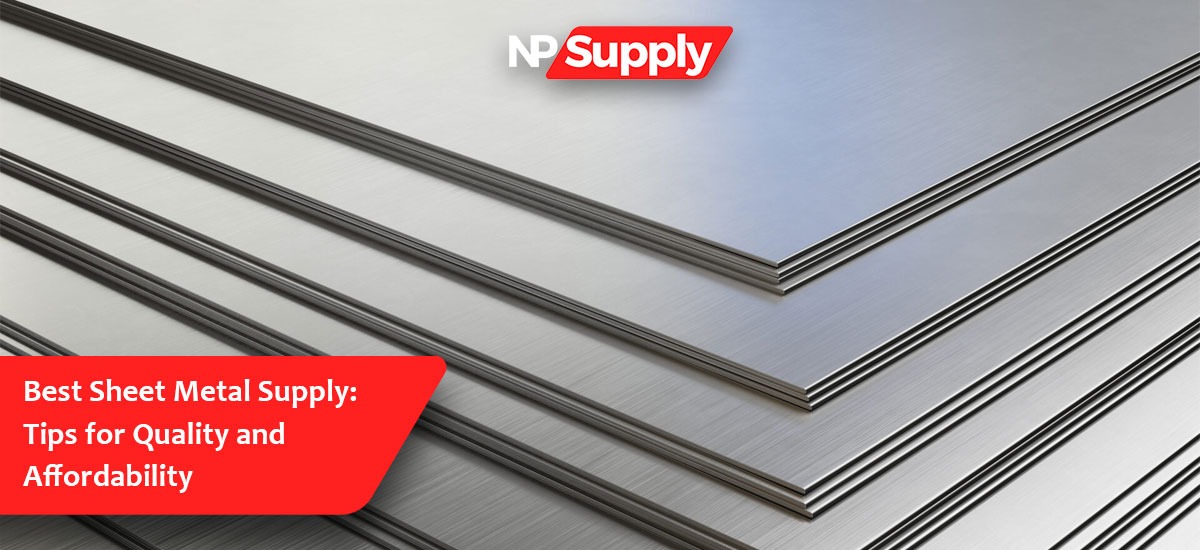 Best Sheet Metal Supply: Tips For Quality And Affordability
