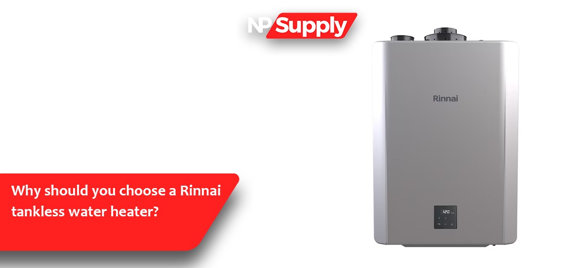 Why Should You Choose A Rinnai Tankless Water Heater?