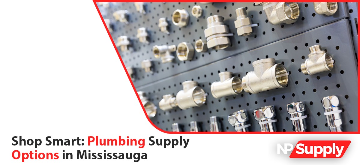 Shop Smart: Plumbing Supply Options In Mississauga